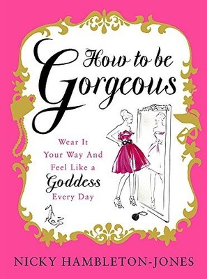 How to Be Gorgeous: Wear It Your Way and Fee... by Hambleton-Jones, Nic Hardback