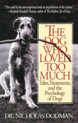 The Dog Who Loved Too Much Tales, Treatments and the Psychology of Dogs Dodman