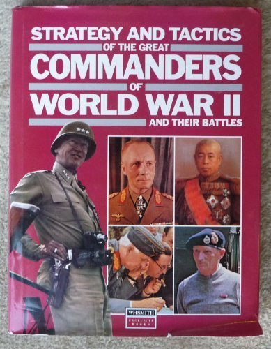 STRATEGY AND TACTICS OF THE GREAT COMMANDERS OF WORLD WAR II AND THEIR BATTLES.