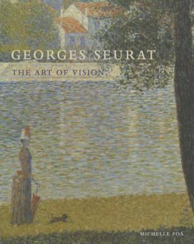 Georges Seurat : The Art of Vision by Michelle Foa (2015