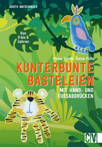 Kleine Hände, kleine Füße: Kunterbunte Basteleien mit Hand- und Fußabdrücke ...