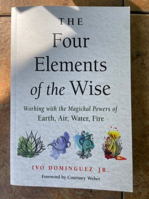The Four Elements of the Wise : Working with the Magickal Powers of Earth, Air,