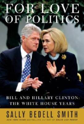 For Love of Politics: Bill and Hillary Clinton: The White House Years - GOOD