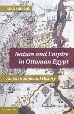 Mikhail - Nature and Empire in Ottoman Egypt  An Environmental History - G555z