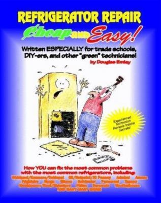 Cheap and Easy Refrigerator Repair : For Do-It-Yourselfers by Douglas Emley 