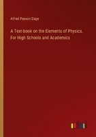 A Text-Book On The Elements Of Physics. For High Schools And Academics Alfred Pa
