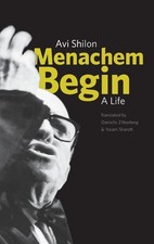 Menachem Begin: A Life by Avi Shilon