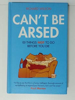 can't be A*sed: 101 things not to do before you die By richard  