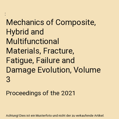 Mechanics of Composite, Hybrid and Multifunctional Materials, Fracture, Fatigue,