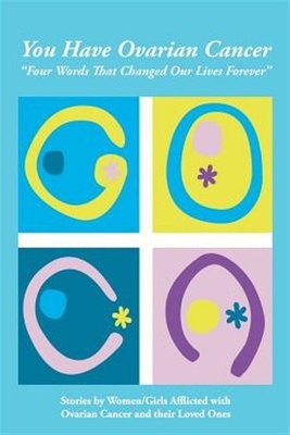You Have Ovarian Cancer: ''Four Words That Changed Our Lives Forever'', Brand N...