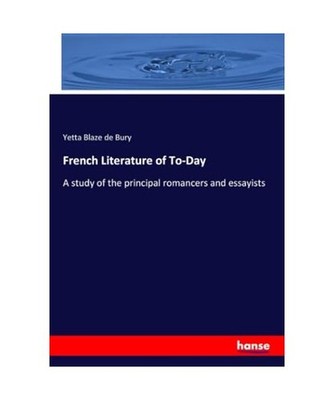 French Literature of To-Day: A study of the principal romancers and essayists: A