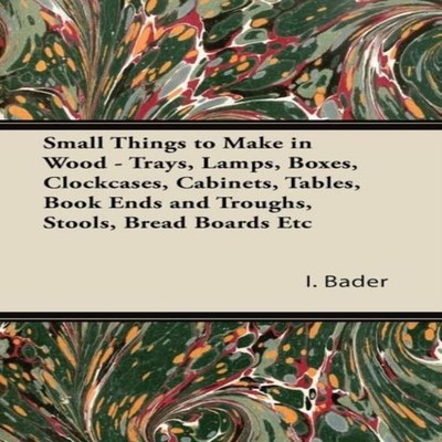 Small Things to Make in Wood - Trays Lamps Boxes Clockcases Cabin