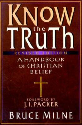 Know the Truth: A Handbook of Christian Belief by Milne, Bruce