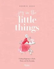 Joy in the Little Things : Finding Happiness in Style, Home, and the Everyday by