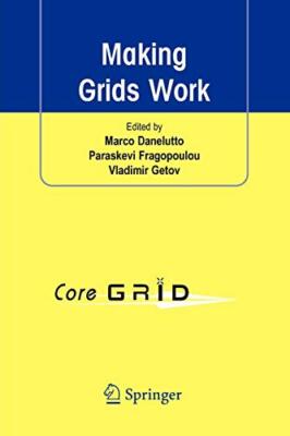 Making Grids Work : Proceedings of the CoreGRID, Danelutto, Fragopoulou, Get-,