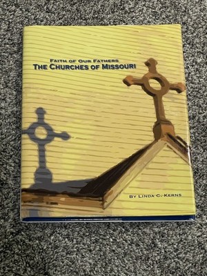 FAITH OF OUR FATHERS: THE CHURCHES OF MISSOURI By Linda C. Kerns - Hardcover