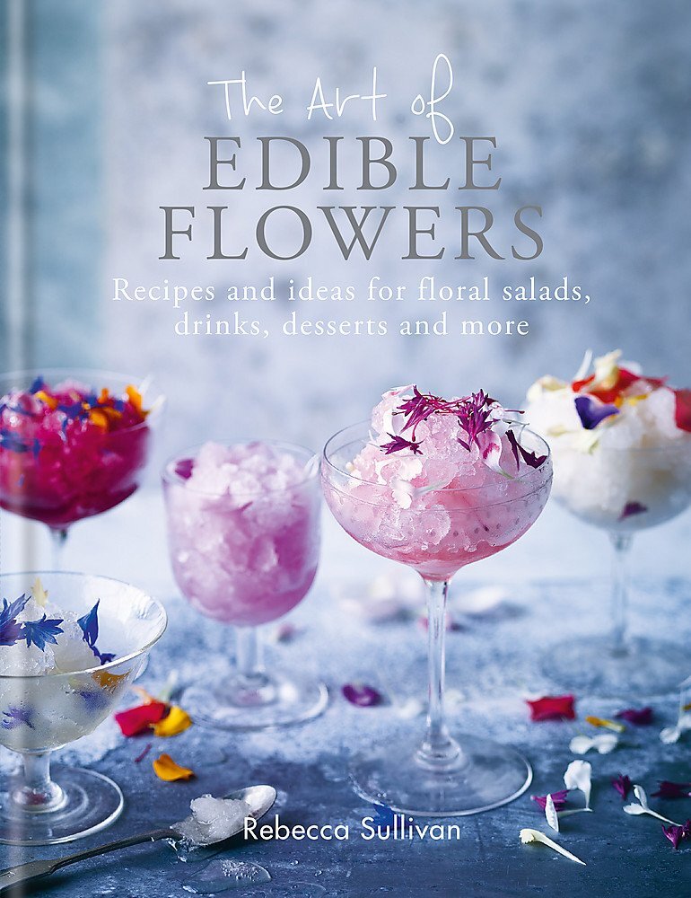 The Art of Edible Flowers: Recipes and ideas for floral salads, drinks, desserts