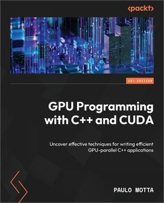 GPU Programming with C++ and CUDA: Uncover effective techniques for writing effi