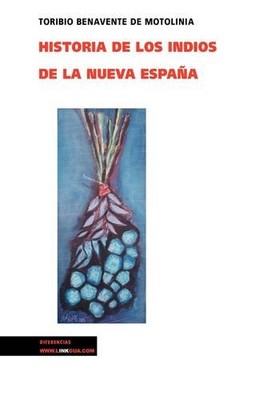 HISTORIA DE LOS INDIOS DE LA NUEVA ESPANA (MEMORIA) By De Toribio De Benavente