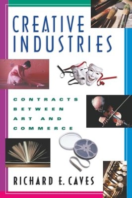 Creative Industries: Contracts between Art and Commerce by Richard E. Caves