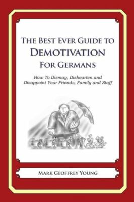The Best Ever Guide To Demotivation For Germans: How To Dismay, Dishearten ...