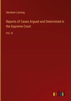 Abraham Lansing | Reports Of Cases Argued And Determined In The Supreme Court