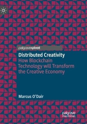 Distributed Creativity: How Blockchain Technology Will Transform The Creati...