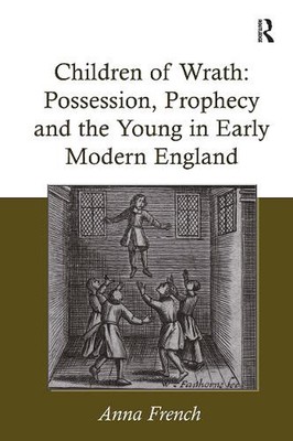 Children of Wrath: Possession, Prophecy and the Young in Early Modern England by