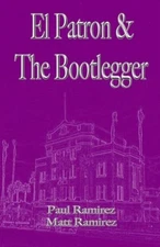 EL PATRON AND THE BOOTLEGGER By Paul Ramirez & Matthew Ramirez **BRAND NEW**