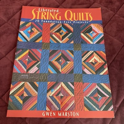 Liberated String Quilts : 20 Foundation-Free Projects by Gwen Marston (2003,...