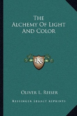 THE ALCHEMY OF LIGHT AND COLOR By Oliver L. Reiser **BRAND NEW**