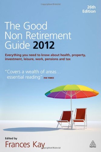 The Good Non Retirement Guide 2012: Everything You Need to know