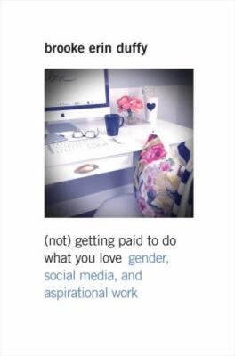 (Not) Getting Paid to Do What You Love: Gender, Social Media, and Aspirational 