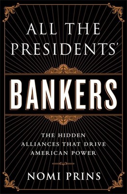All the Presidents' Bankers: The Hidden Alliances that Drive American Power by N