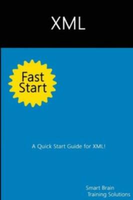 Xml Fast Start: A Quick Start Guide For Xml