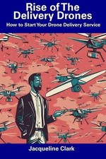 Rise of The Delivery Drones: How to Start Your Drone Delivery Service by Jacquel