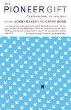 The Pioneer Gift: Explorations in mission By Cathy Ross, Jonny B