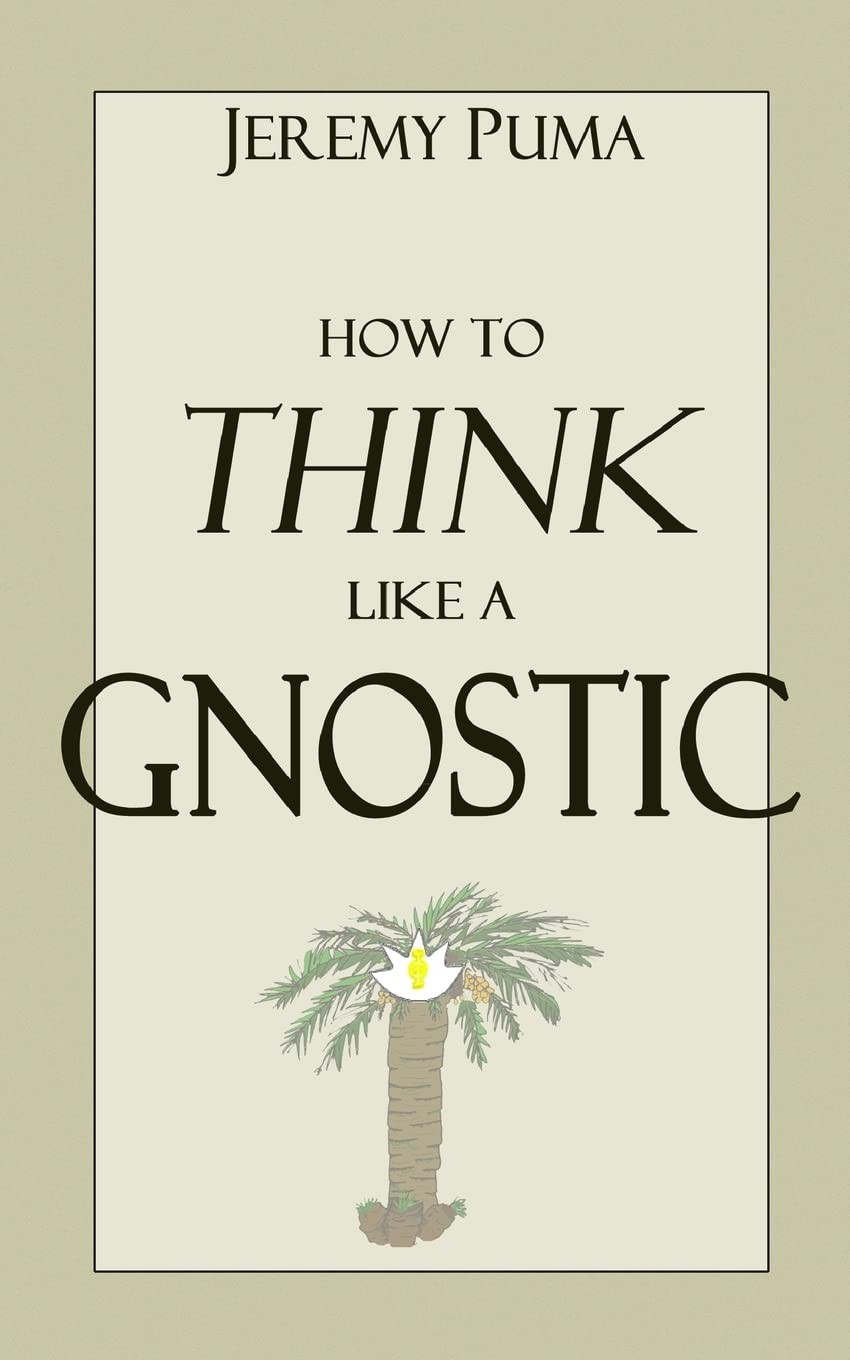 How to Think Like a Gnostic: Essays on a Gnostic Worldview,Puma,