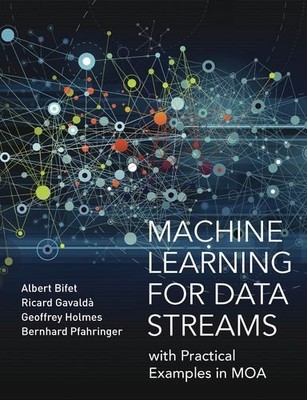 Machine Learning for Data Streams: with Practical Examples in MOA (Adaptive C...