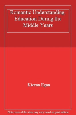 Romantic Understanding: Education During the Middle Years By Kie