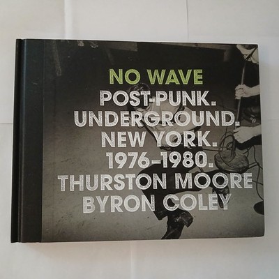No Wave: Post-Punk. Underground. New York. 1976-1980. by Thurston Moore