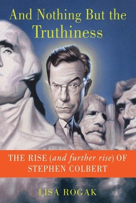 And Nothing But the Truthiness: The Rise (and Further Rise) of Stephen Colbe...