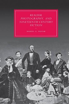 Realism, Photography and Nineteenth-Century Fiction by Daniel A. Novak (English)