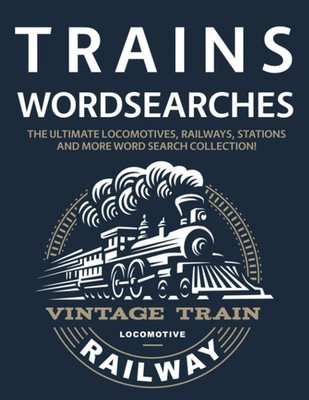 Trains Wordsearches: The Ultimate Locomotives, Railways, Stations and More Word