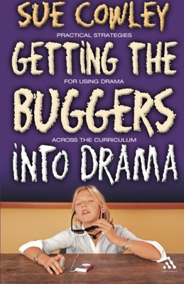 Getting the Buggers into Drama: A Practical Guide To Teaching... - Cowley, Sue