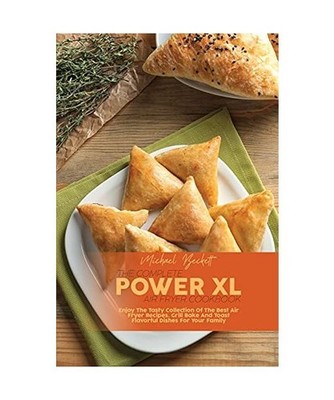 The Complete Power XL Air Fryer Cookbook: Enjoy The Tasty Collection Of The Best