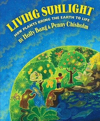 Living Sunlight: How Plants Bring the Earth to Life | Molly Bang, Penny Chisholm