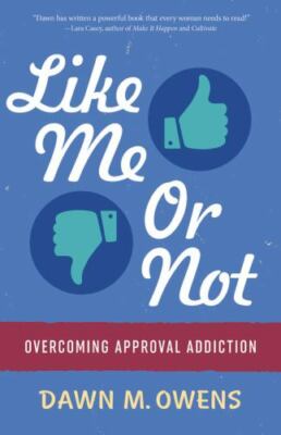 Like Me or Not: Overcoming Approval Addiction by Owens, Dawn
