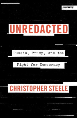 Unredacted: Russia, Trump, and the Fight for Democracy - Steele, Christopher...