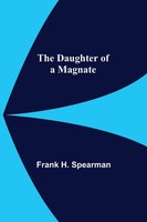 The Daughter Of A Magnate Frank H. Spearman Taschenbuch Kartoniert / Broschiert